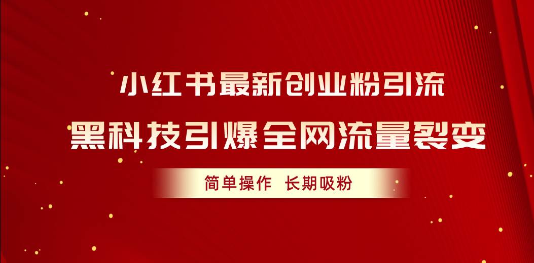 小红书最新创业粉引流，黑科技引爆全网流量裂变，简单操作长期吸粉-佐帆副业网