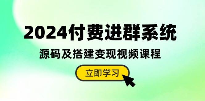 2024付费进群系统，源码及搭建变现视频课程（教程+源码）-佐帆副业网