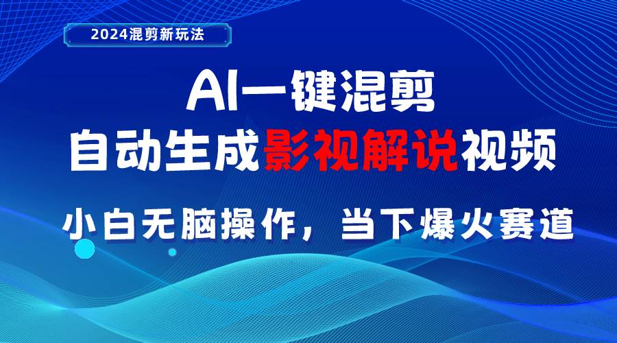 AI一键混剪，自动生成影视解说视频 小白无脑操作，当下各个平台的爆火赛道-佐帆副业网