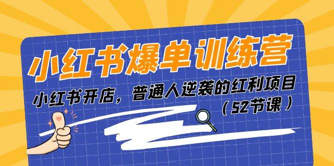 小红书爆单训练营，小红书开店，普通人逆袭的红利项目（52节课）-佐帆副业网