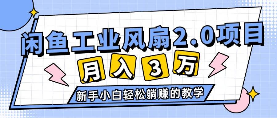 2024年6月最新闲鱼工业风扇2.0项目，轻松月入3W+，新手小白躺赚的教学-佐帆副业网