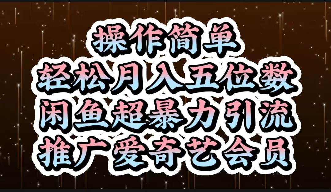 操作简单，轻松月入5位数，闲鱼超暴力引流推广爱奇艺会员-佐帆副业网