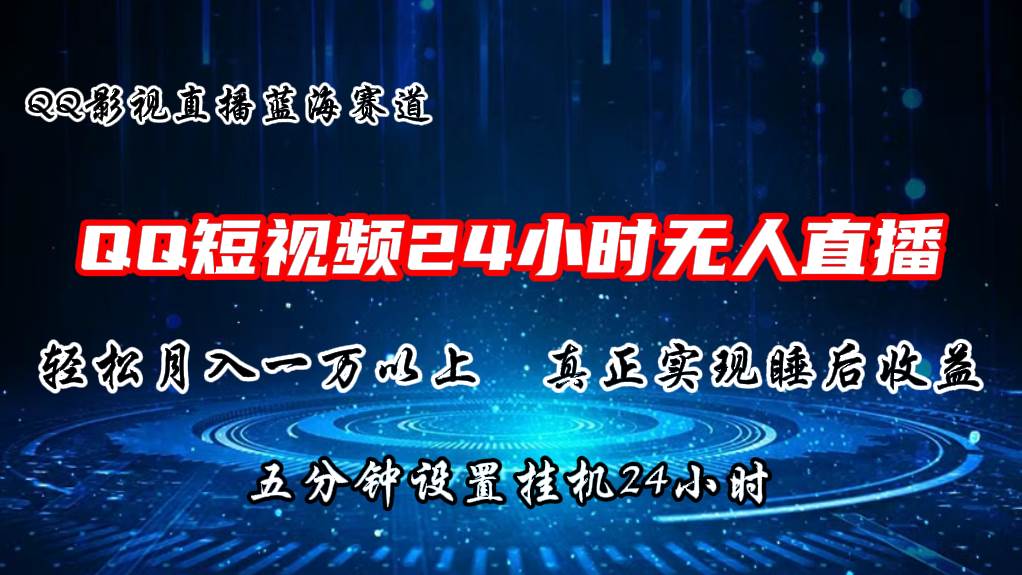 2024蓝海赛道，QQ短视频无人播剧，轻松月入上万，设置5分钟，直播24小时-佐帆副业网