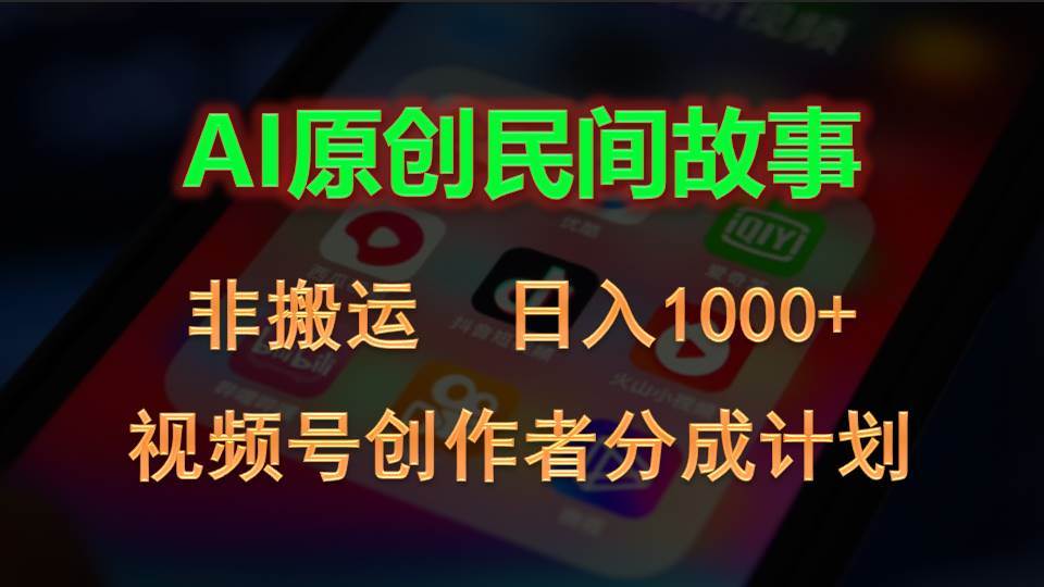 2024视频号创作者分成计划，AI原创民间故事，非搬运，日入1000+-佐帆副业网