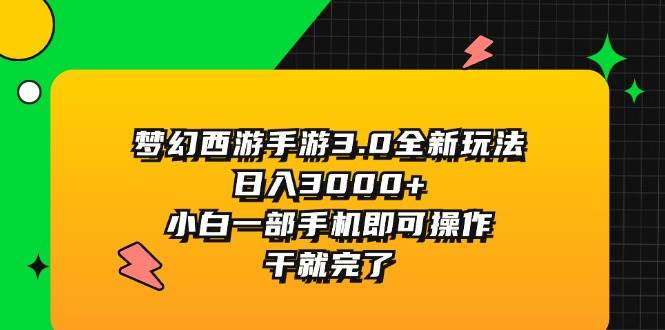 梦幻西游手游3.0全新玩法，日入3000+，小白一部手机即可操作，干就完了-佐帆副业网