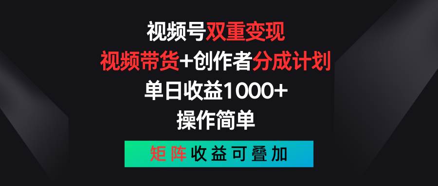 视频号双重变现，视频带货+创作者分成计划 , 单日收益1000+，可矩阵-佐帆副业网