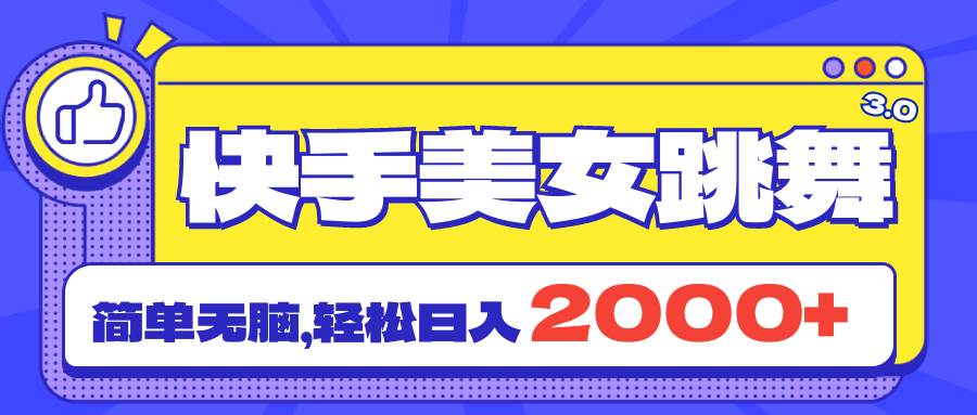 快手美女跳舞直播3.0，拉爆流量不违规，简单无脑，日入2000+-佐帆副业网