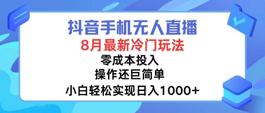 抖音手机无人直播，8月全新冷门玩法，小白轻松实现日入1000+，操作巨…-佐帆副业网