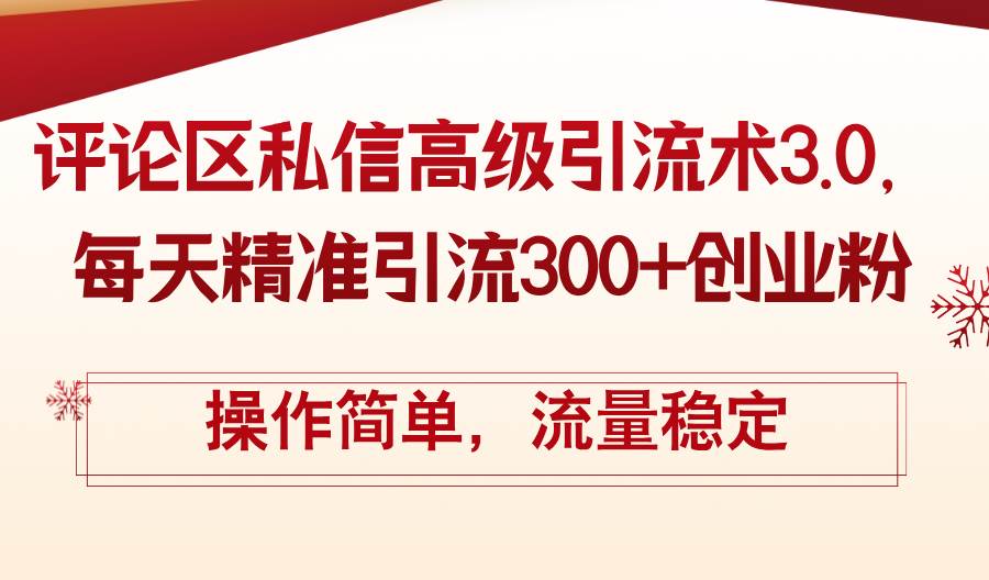 评论区私信高级引流术3.0，每天精准引流300+创业粉，操作简单，流量稳定-佐帆副业网