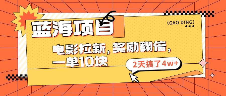 蓝海项目，电影拉新，奖励翻倍，一单10元，2天搞了4w+-佐帆副业网