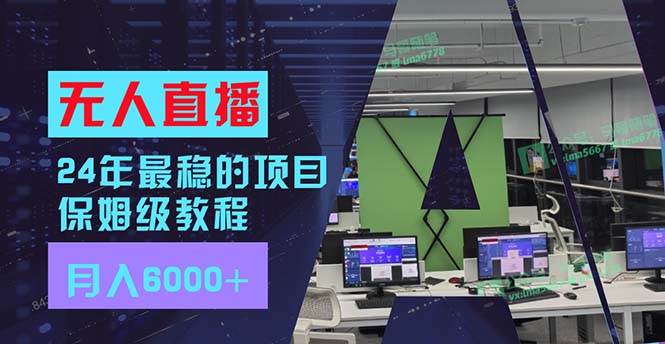 24年最稳项目“无人直播”玩法，每月躺赚6000+，有手就会，新手福音-佐帆副业网