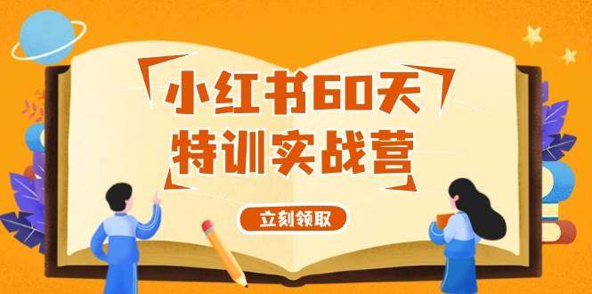 小红书60天特训实战营（系统课）从0打造能赚钱的小红书账号（55节课）-佐帆副业网