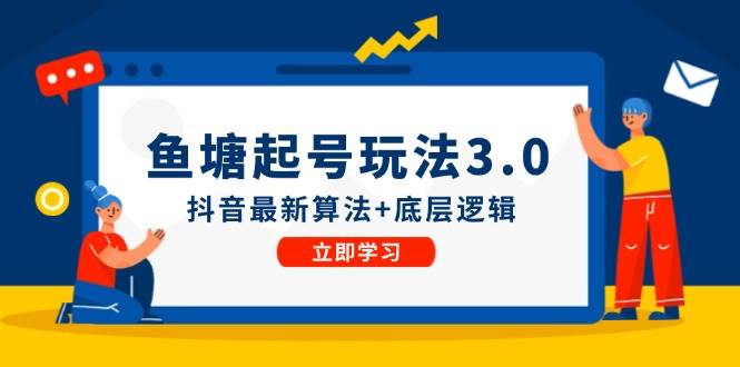 鱼塘起号玩法（8月14更新）抖音最新算法+底层逻辑，可以直接实操-佐帆副业网