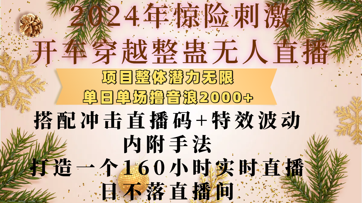 2024年惊险刺激开车穿越整蛊无人直播，项目整体也是潜力无限，单日单场撸音浪2000+，搭配冲击直播码+特效波动的内附手法，打造一个160小时实时直播日不落直播间-佐帆副业网