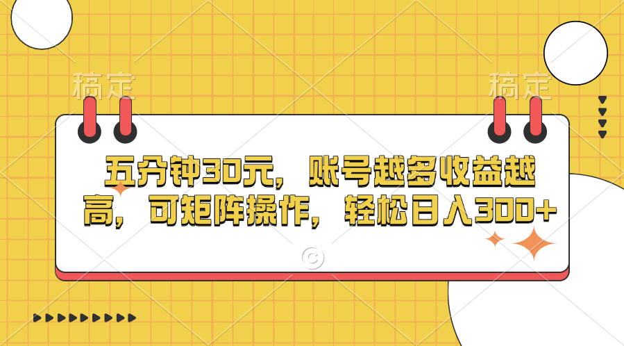 五分钟30元，账号越多收益越高，可矩阵操作，轻松日入300+-佐帆副业网