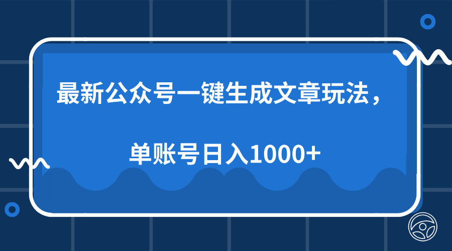 最新公众号AI一键生成文章玩法，单帐号日入1000+-佐帆副业网