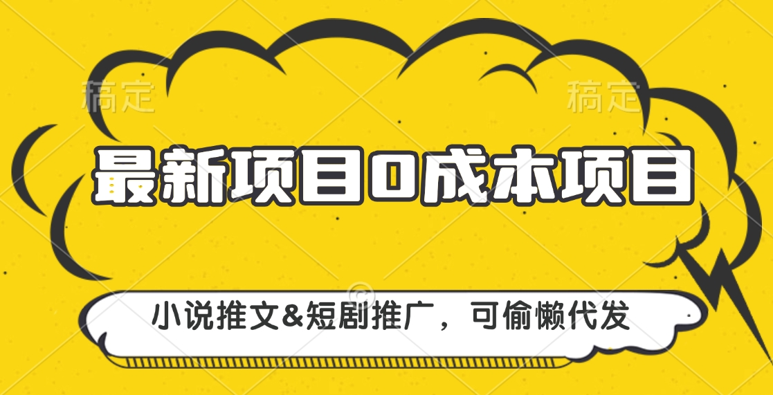 最新项目 0成本项目，小说推文短剧推广，可偷懒代发-佐帆副业网