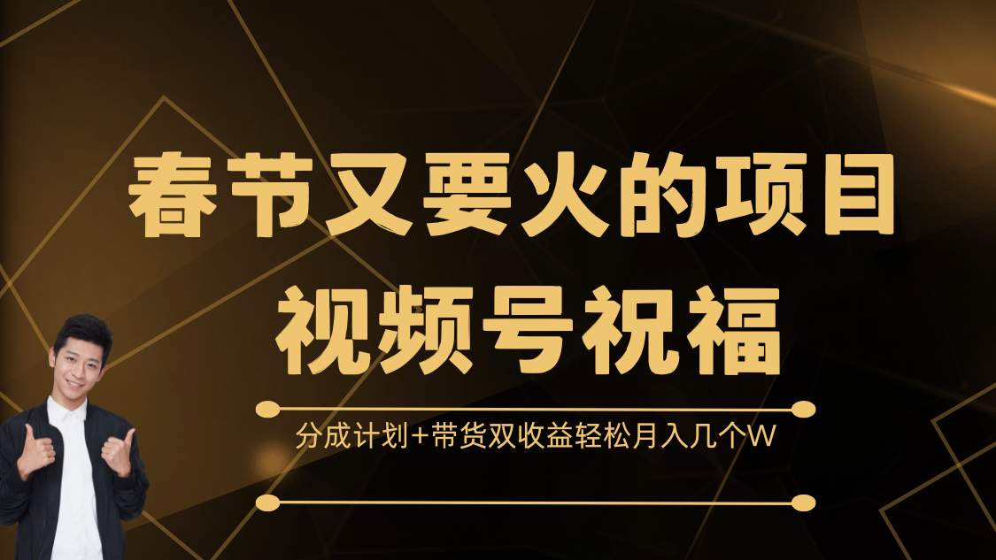 春节又要火的项目，视频号祝福，分成计划+带货双收益，轻松月入几个W-佐帆副业网