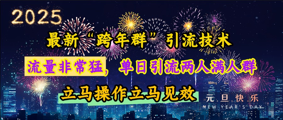 最新“跨年群”引流，流量非常猛，单日引流两人满人群，立马操作立马见效-佐帆副业网