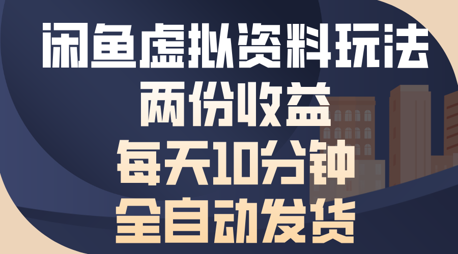 闲鱼虚拟资料玩法，两份收益，每天操作十分钟，全自动发货-佐帆副业网