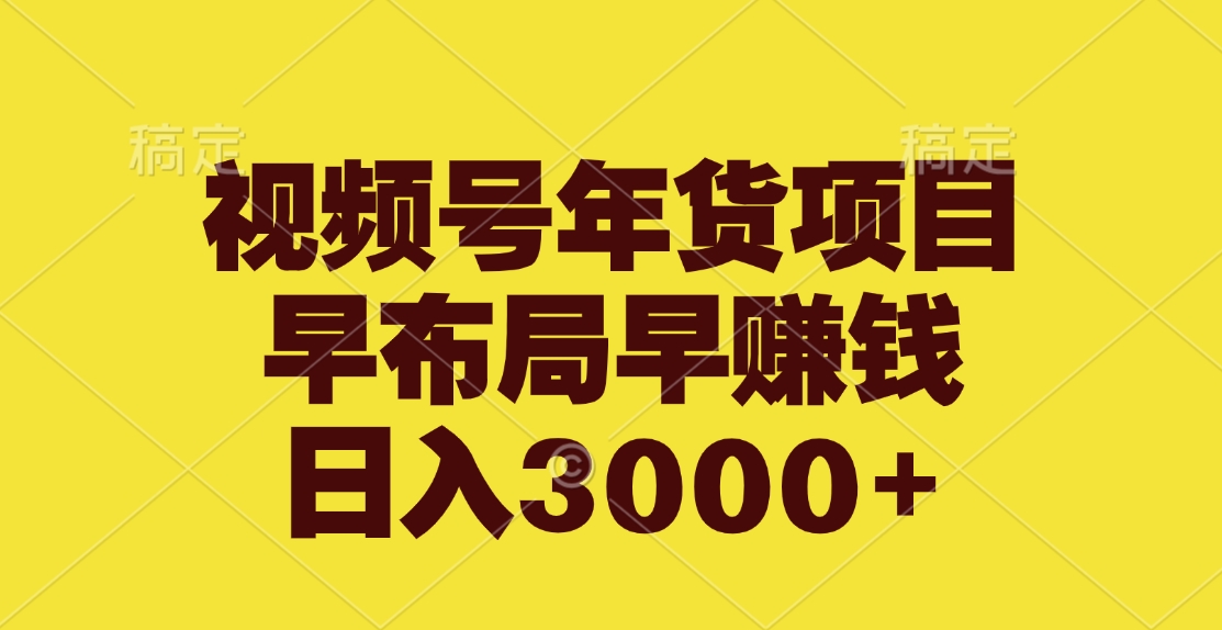 视频号年货项目，早布局早赚钱，日入3000+-佐帆副业网