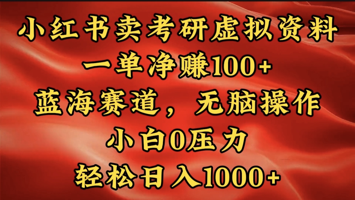 小红书蓝海赛道，卖考研虚拟资料，一单净赚100+，无脑操作，轻松日入1000+-佐帆副业网