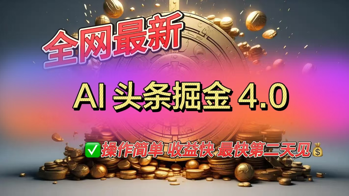 全网最新AI头条掘金4.0版，操作简单收益快-佐帆副业网