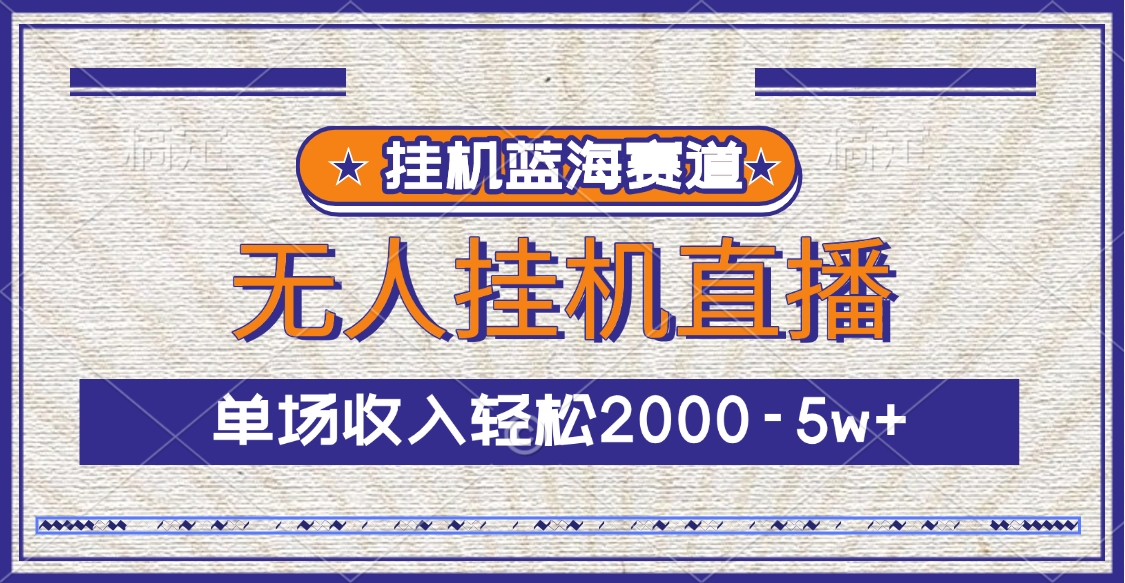 挂机蓝海赛道，无人挂机直播，单场收入轻松2000-5w+-佐帆副业网