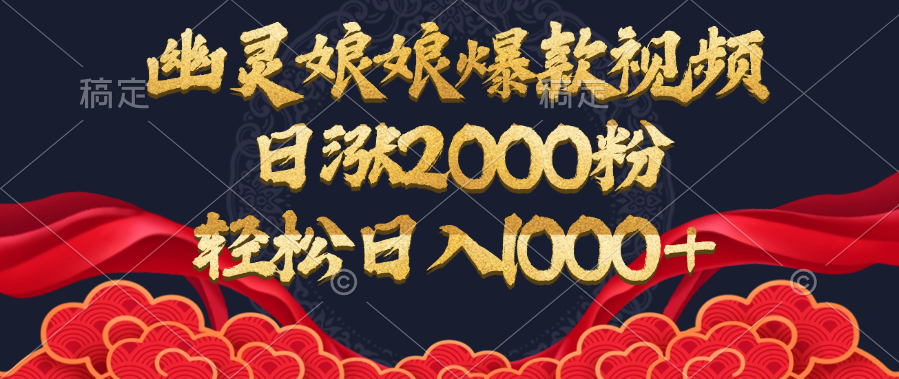 幽灵娘娘爆款视频，日涨2000粉，轻松日入1000+-佐帆副业网