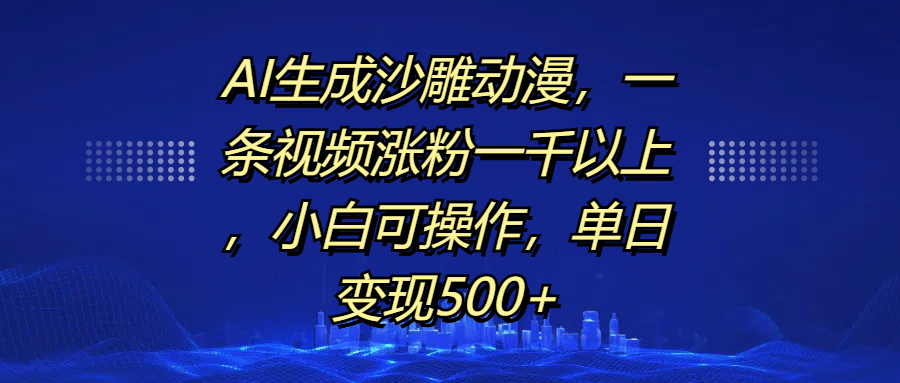 AI生成沙雕动漫，一条视频涨粉一千以上，单日变现500+，小白可操作-佐帆副业网