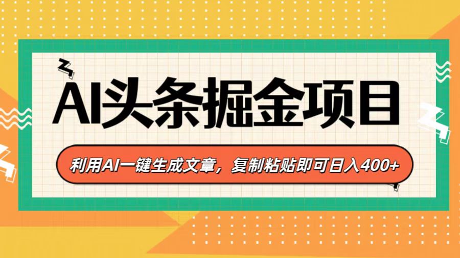 AI头条掘金项目，利用AI一键生成文章，复制粘贴即可日入400+-佐帆副业网