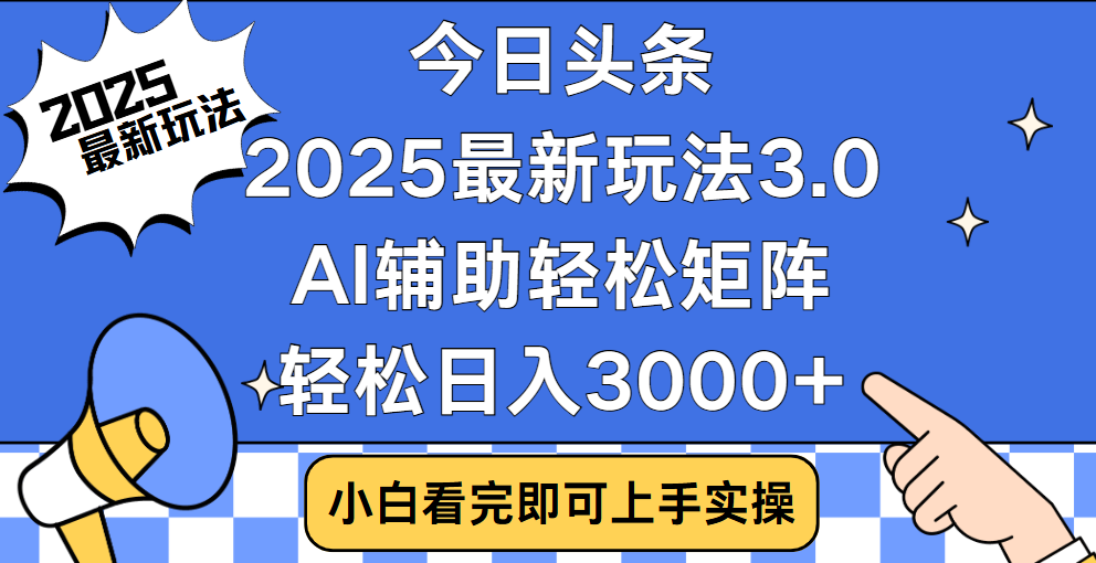 今日头条2025最新玩法3.0，思路简单，复制粘贴，轻松实现矩阵日入3000+-佐帆副业网