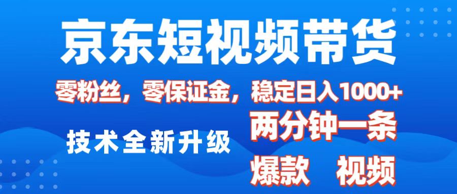 京东短视频带货，2025火爆项目，0粉丝，0保证金，操作简单，2分钟一条原创视频，日入1000+-佐帆副业网