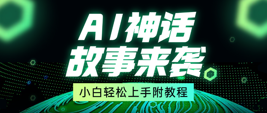 超燃AI神话故事，超级涨粉赛道，7天涨粉1万，单日变现1500+，小白也能轻松上手（附详细教程）-佐帆副业网