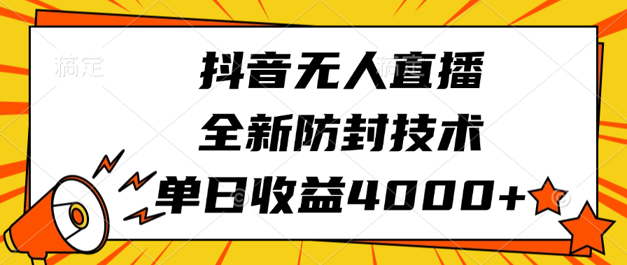 抖音无人直播，全新防封技术，单日收益4000+-佐帆副业网