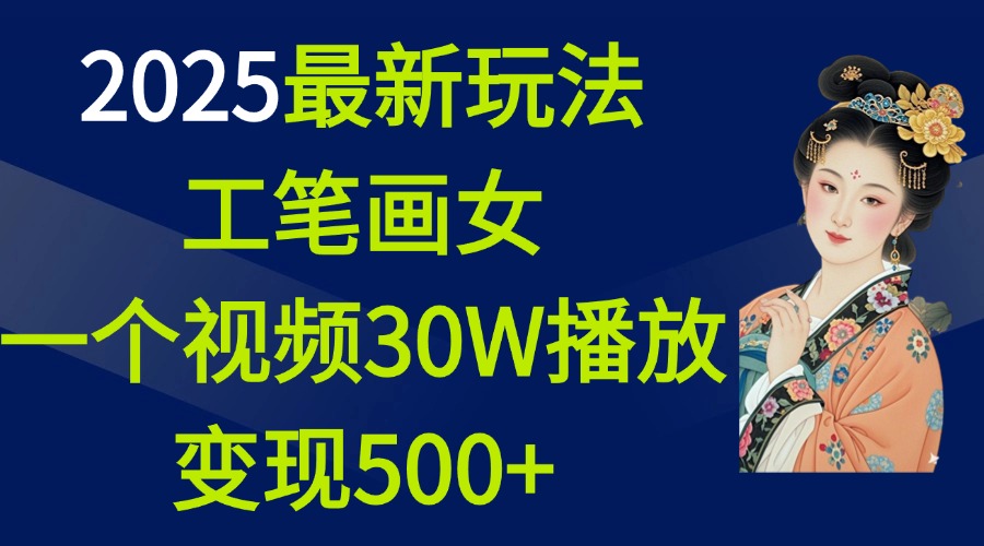 2025最新玩法，工笔画美女，一个视频30万播放变现500+-佐帆副业网