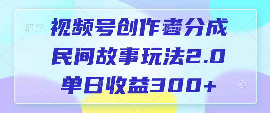 视频号创作者分成，民间故事玩法2.0，单日收益300+-佐帆副业网