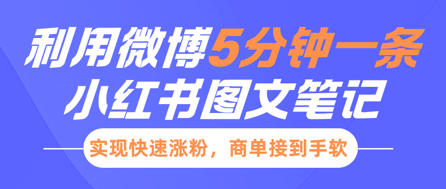 小红书利用微博5分钟一条图文笔记，实现快速涨粉，商单接到手软-佐帆副业网