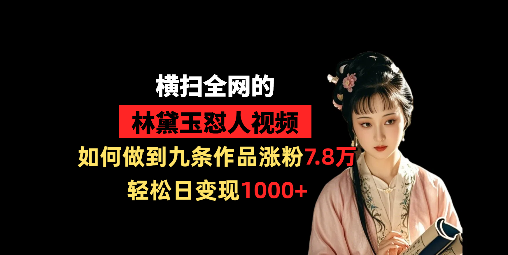 横扫全网的林黛玉怼人视频，如何做到九条作品涨粉7.8万，轻松日变现1000+-佐帆副业网